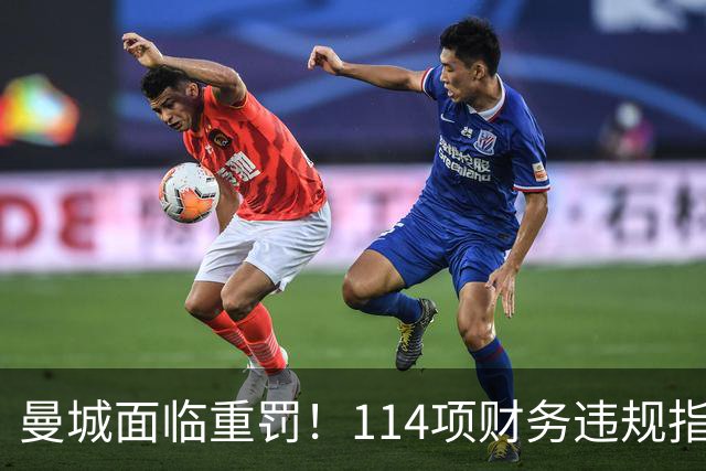 曼城面临重罚！114项财务违规指控几无翻身机会